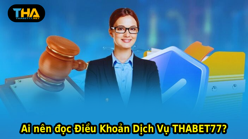 Ai nên đọc Điều Khoản Dịch Vụ THABET77?