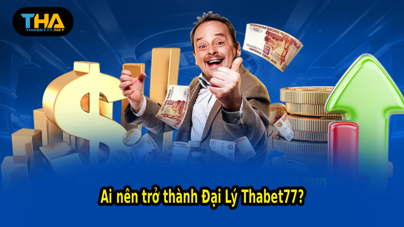 Ai nên trở thành Đại Lý Thabet77?