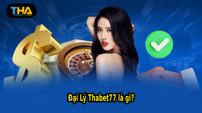 Đại Lý Thabet77 là gì?
