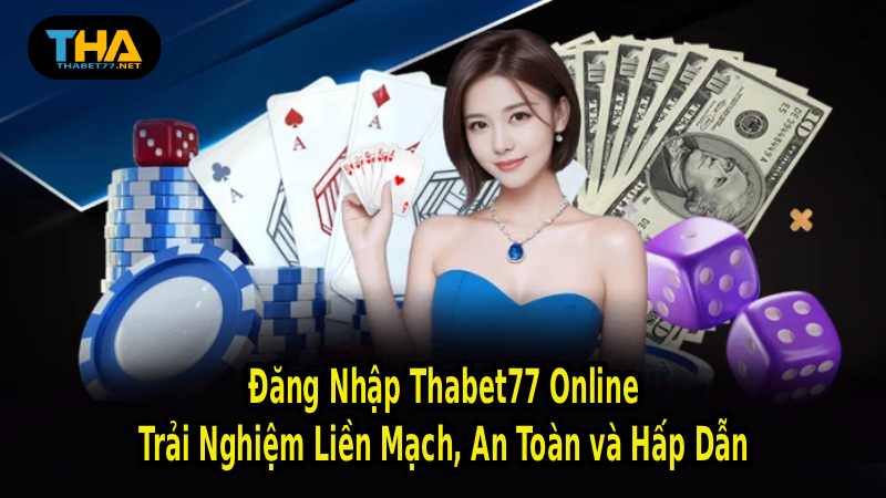 Đăng Nhập Thabet77 Online – Trải Nghiệm Liền Mạch, An Toàn và Hấp Dẫn