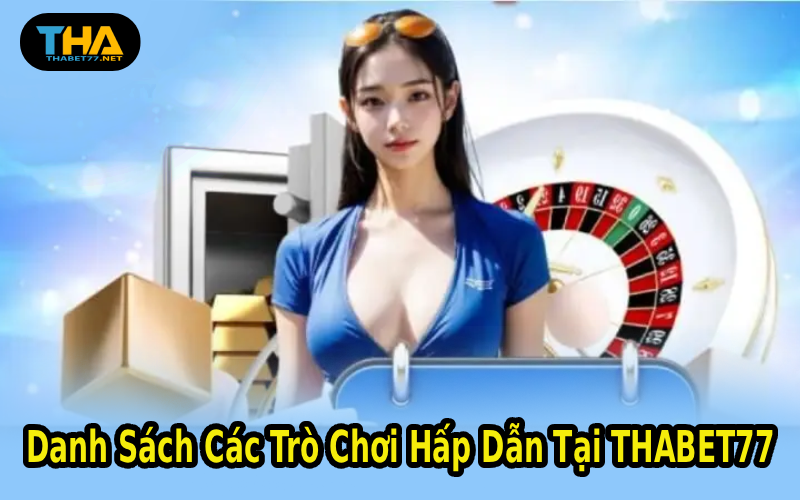 Danh Sách Các Trò Chơi Hấp Dẫn Tại THABET77