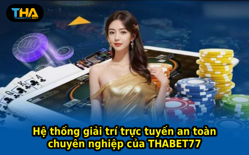 Hệ thống giải trí trực tuyến an toàn – chuyên nghiệp của THABET77