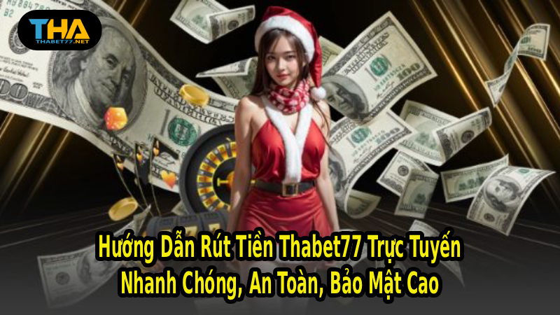 Hướng Dẫn Rút Tiền Thabet77 Trực Tuyến – Nhanh Chóng, An Toàn, Bảo Mật Cao
