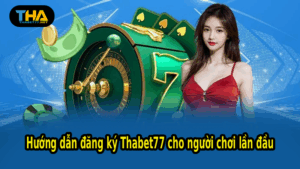 Hướng dẫn đăng ký Thabet77 cho người chơi lần đầu