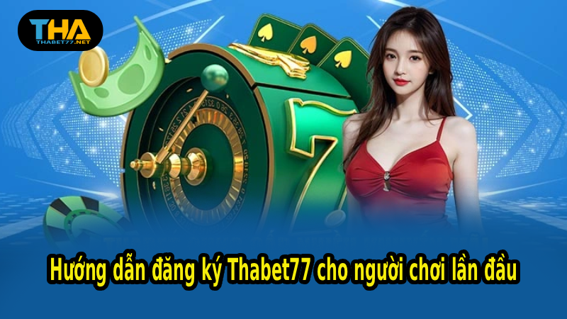 Hướng dẫn đăng ký Thabet77 cho người chơi lần đầu