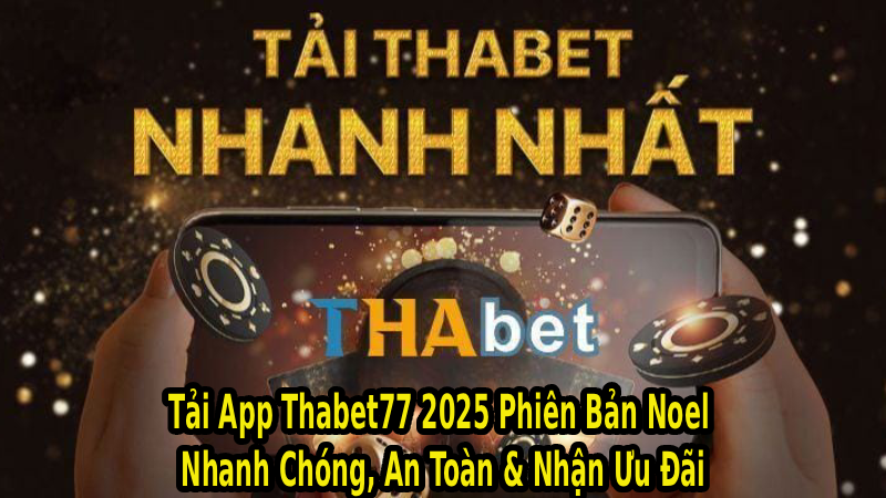 Tải App Thabet77 2025 Phiên Bản Noel – Nhanh Chóng, An Toàn & Nhận Ưu Đãi