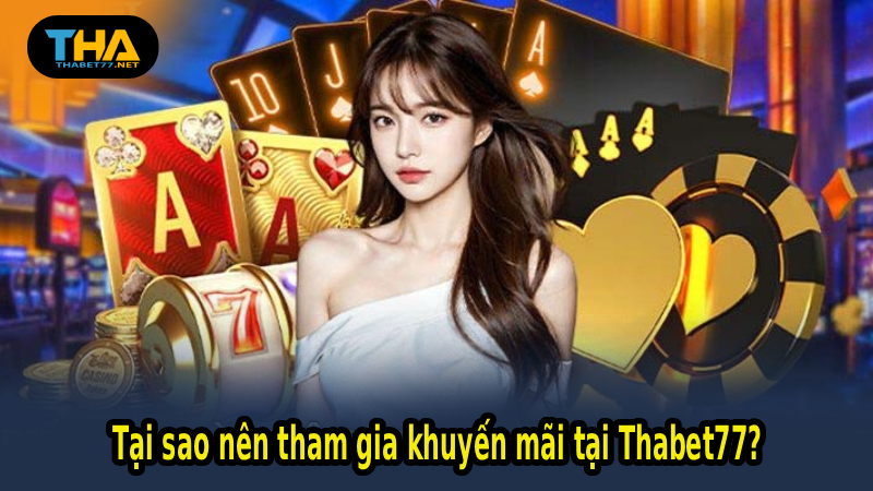 Tại sao nên tham gia khuyến mãi tại Thabet77?