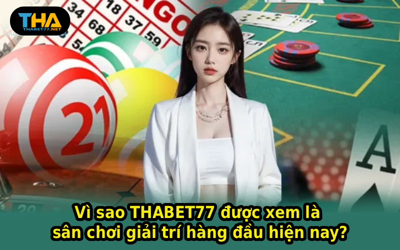 Vì sao THABET77 được xem là sân chơi giải trí hàng đầu hiện nay?