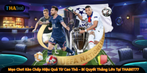 Mẹo Chơi Kèo Chấp Hiệu Quả Từ Cao Thủ – Bí Quyết Thắng Lớn Tại THABET77