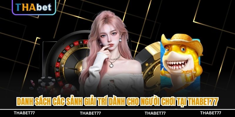 Danh sách các sảnh giải trí dành cho người chơi tại THABET77