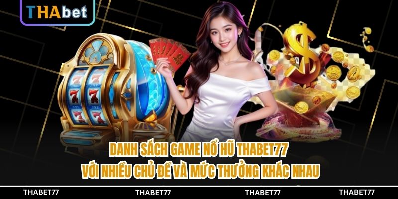 Danh sách game nổ hũ THABET77 với nhiều chủ đề và mức thưởng khác nhau