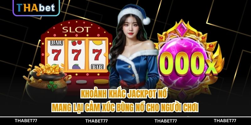 Khoảnh khắc jackpot nổ mang lại cảm xúc bùng nổ cho người chơi