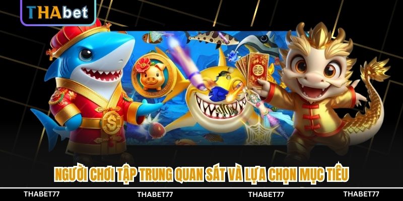 Người chơi tập trung quan sát và lựa chọn mục tiêu