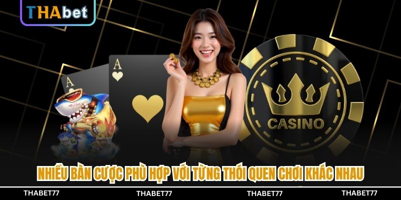 Nhiều bàn cược phù hợp với từng thói quen chơi khác nhau