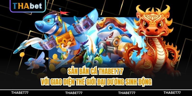 Sản bắn cá THABET77 với giao diện thế giới đại dương sinh động