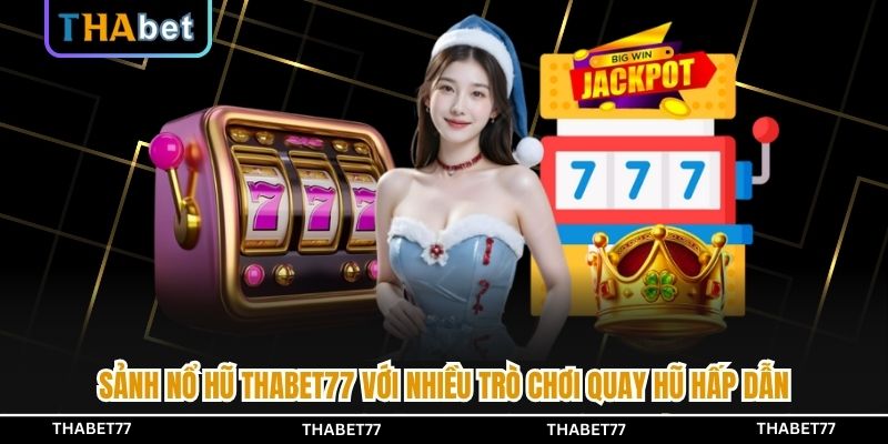 Sảnh nổ hũ THABET77 với nhiều trò chơi quay hũ hấp dẫn